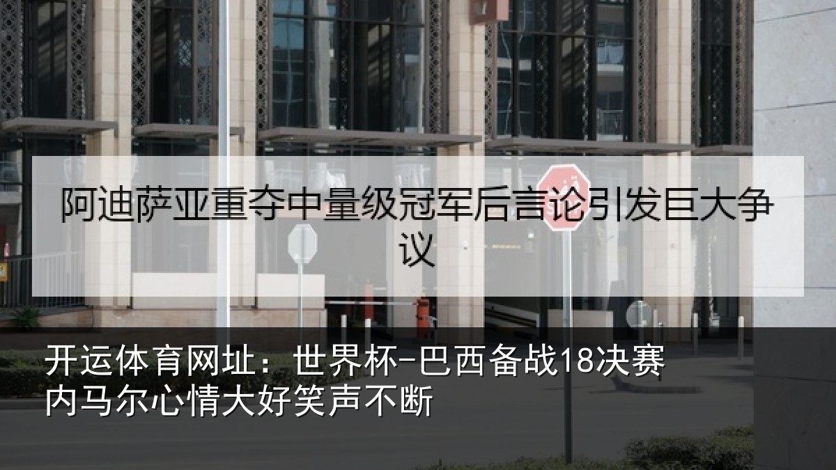 开运体育网址：世界杯-巴西备战18决赛内马尔心情大好笑声不断